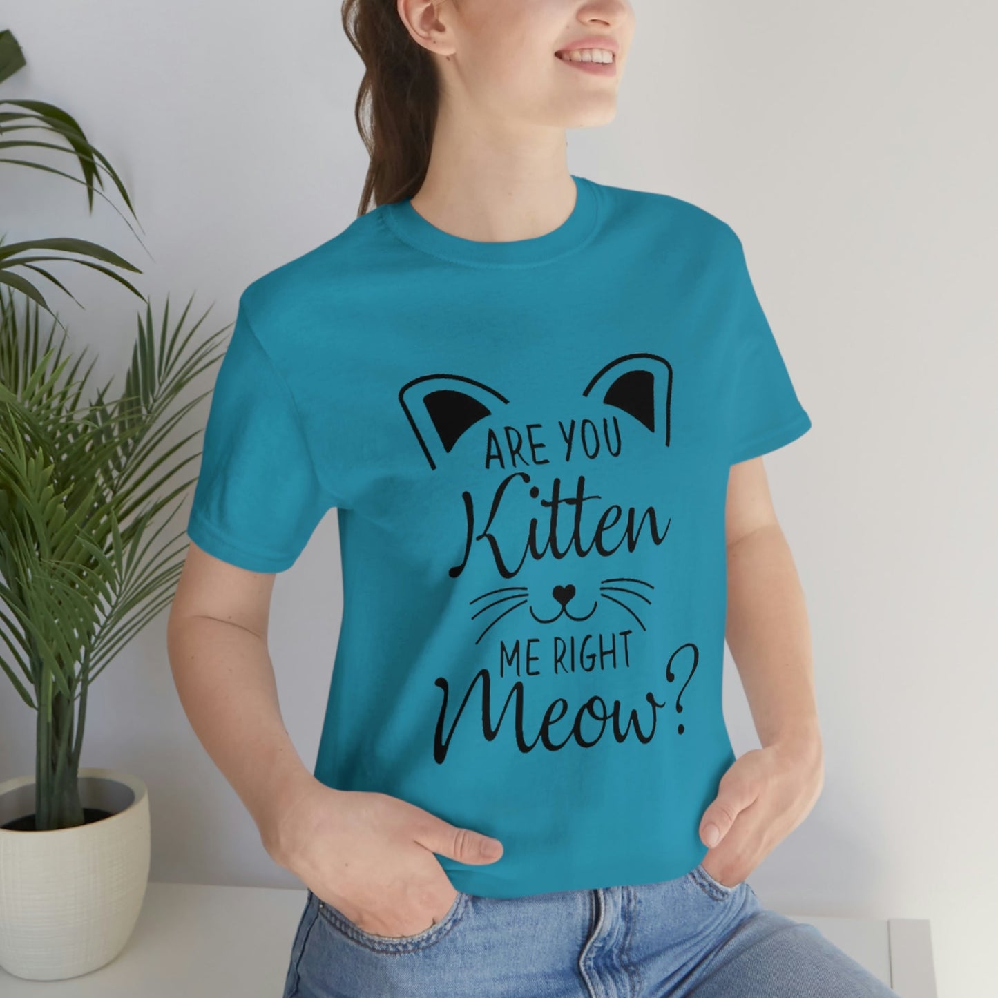 Are You Kitten Me Right Meow