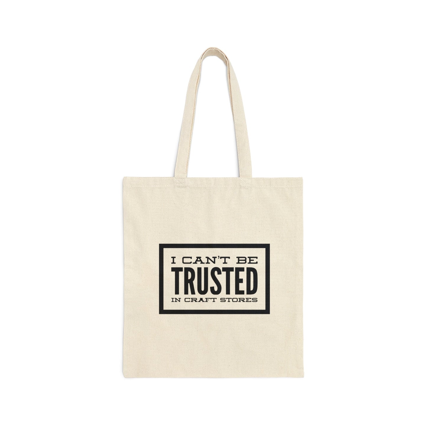 I Can’t Be Trusted In Craft Stores Cotton Canvas Tote Bag