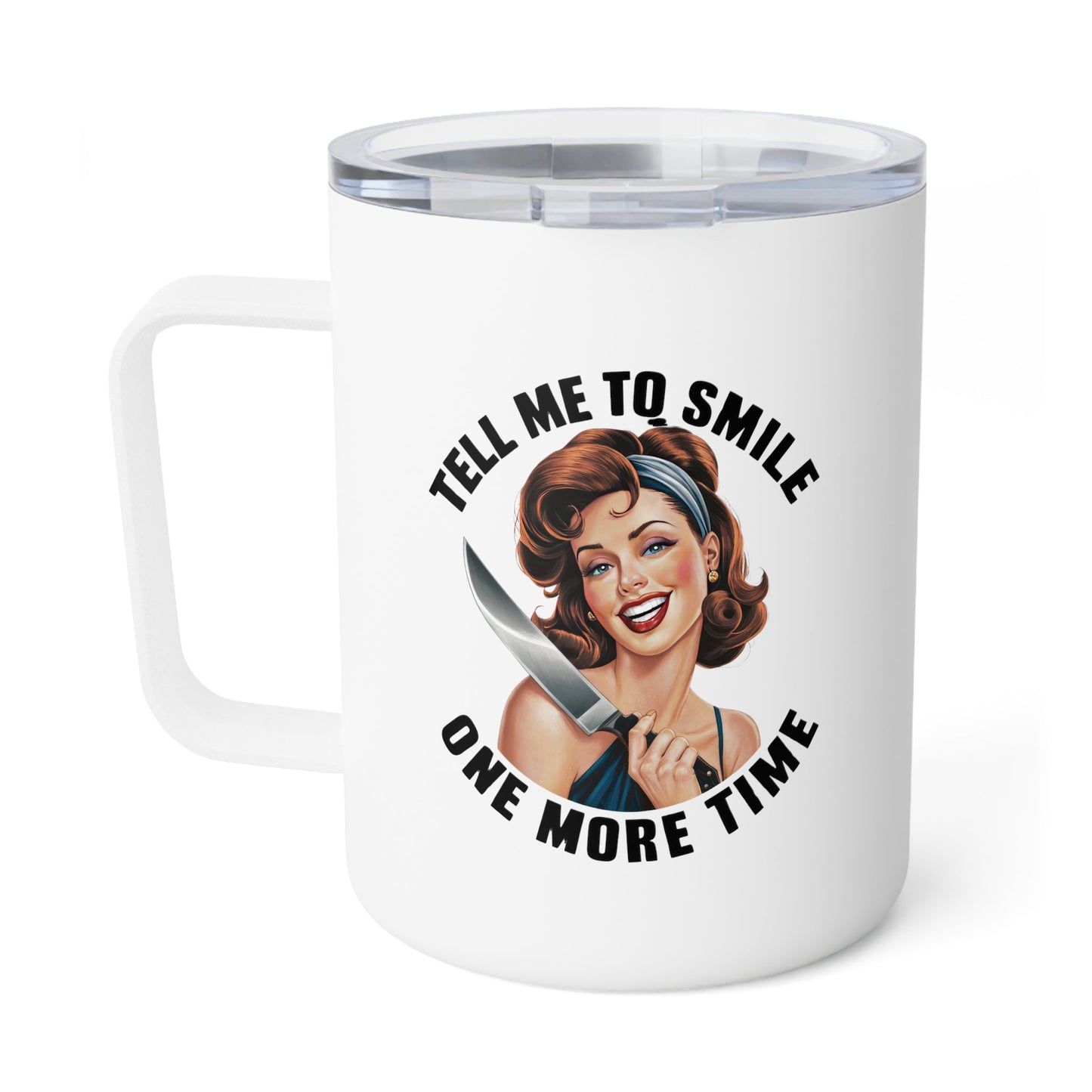 Tell Me To Smile One More Time Insulated Coffee Mug, 10oz