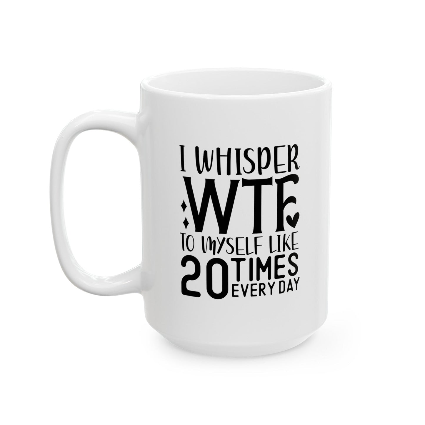 I Whisper WTF Ceramic Mug, (11oz, 15oz)