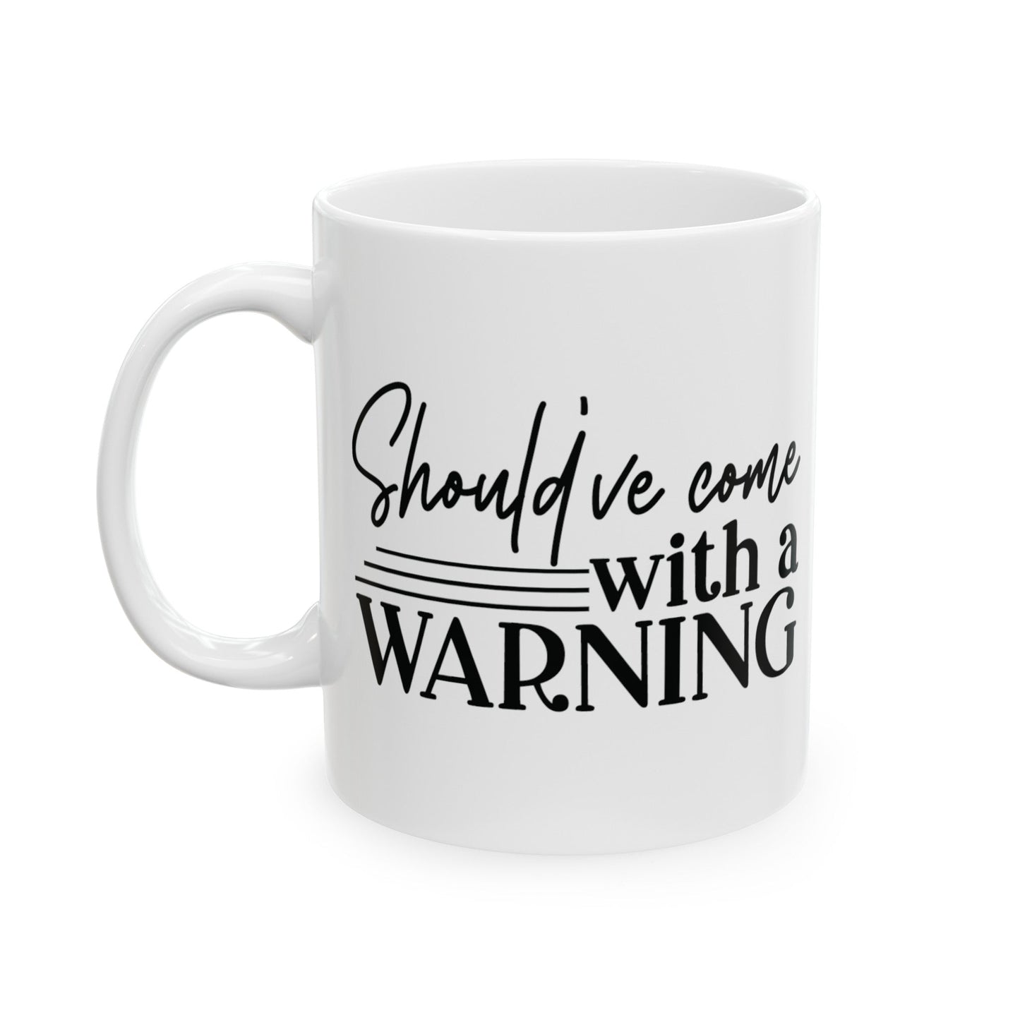 Should’ve Came With A Warning Ceramic Mug, (11oz, 15oz)