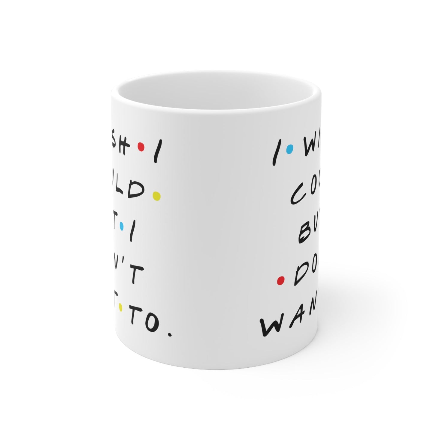 I Wish I Could Ceramic Mug 11oz