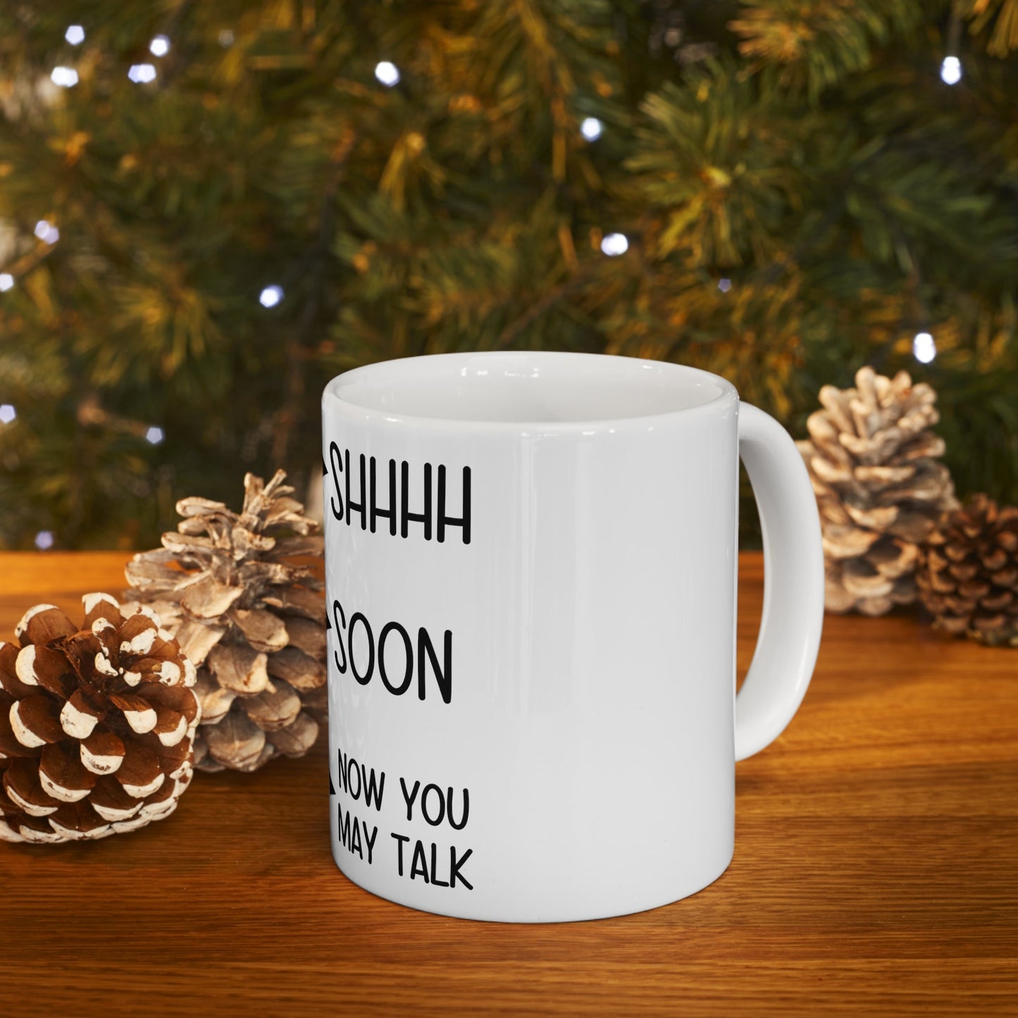 Shhhh Soon Now You May Talk Ceramic Mug 11oz