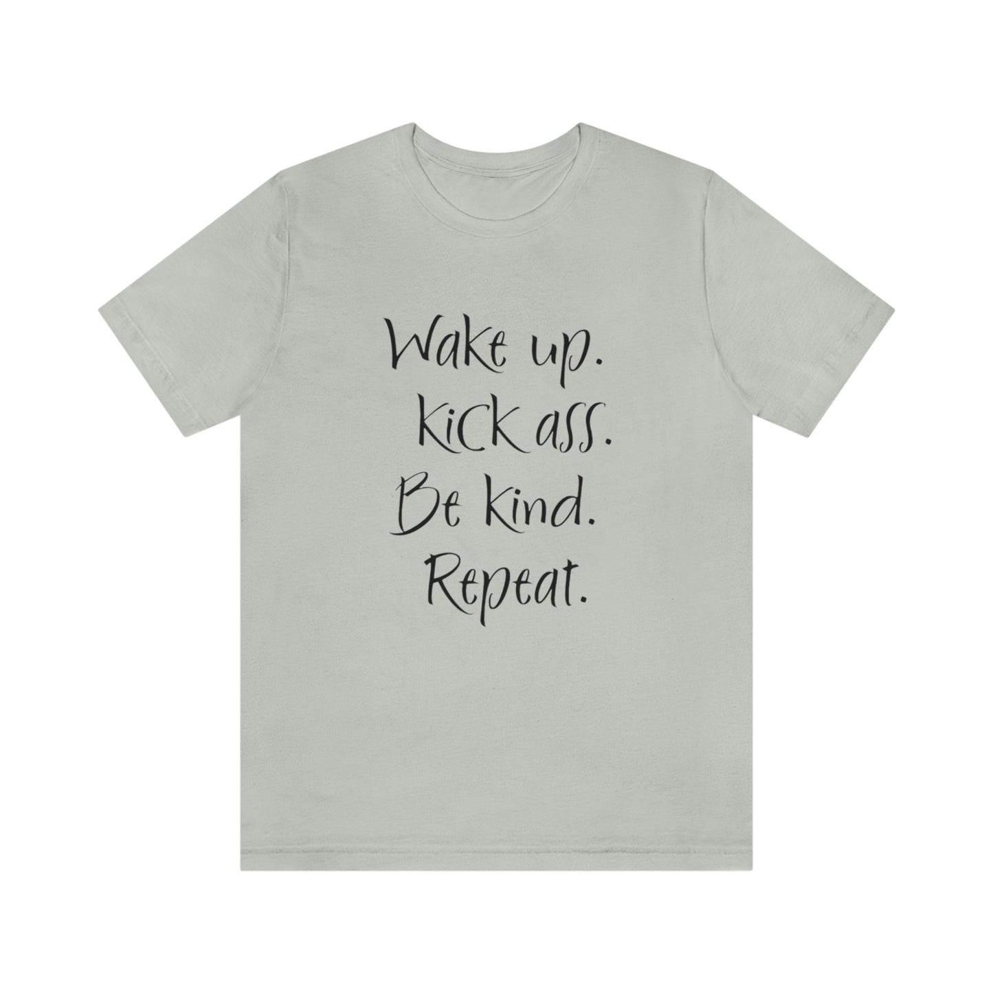 Wake up Kick Ass Be Kind Repeat