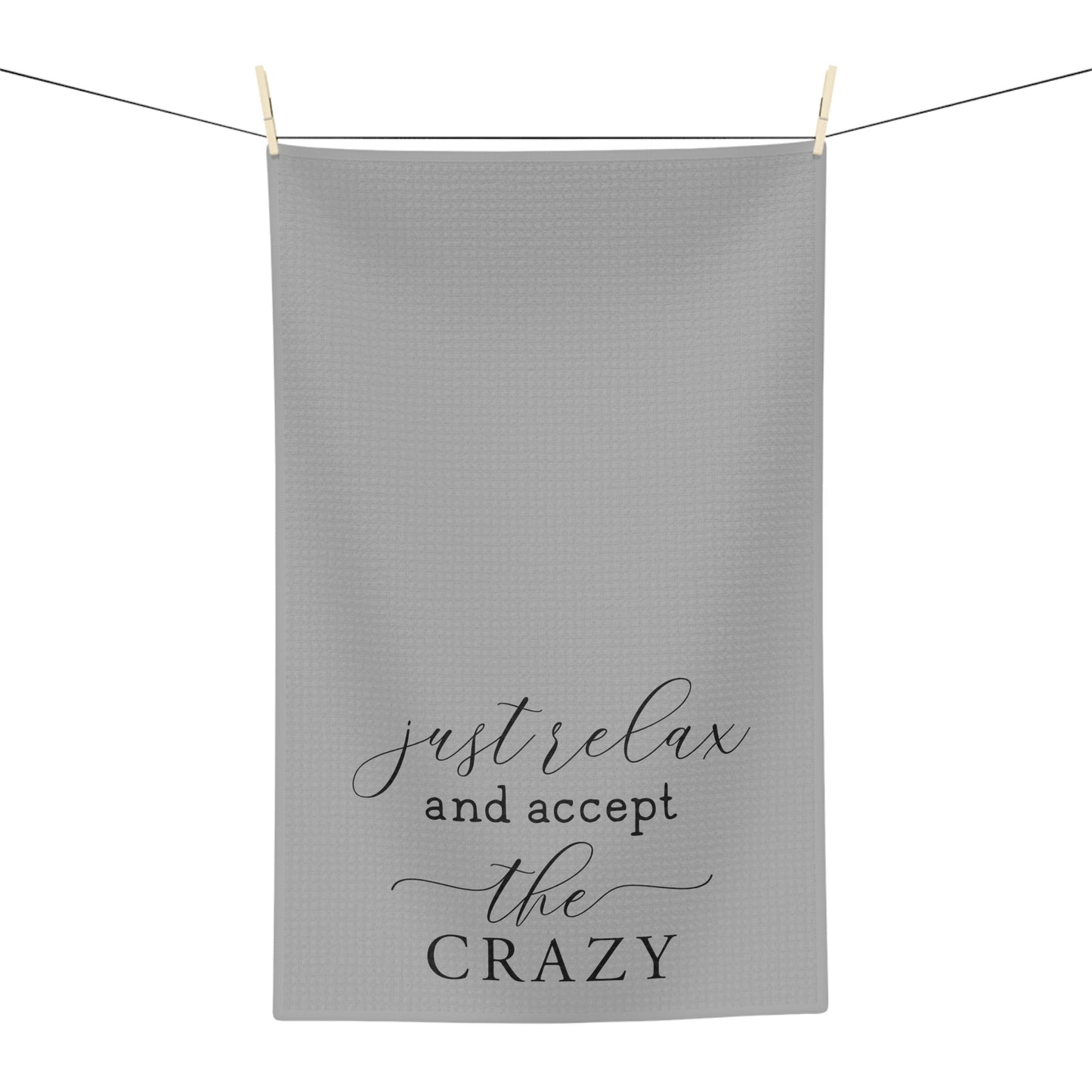 Just Relax and Accept The Crazy Microfiber Tea Towel