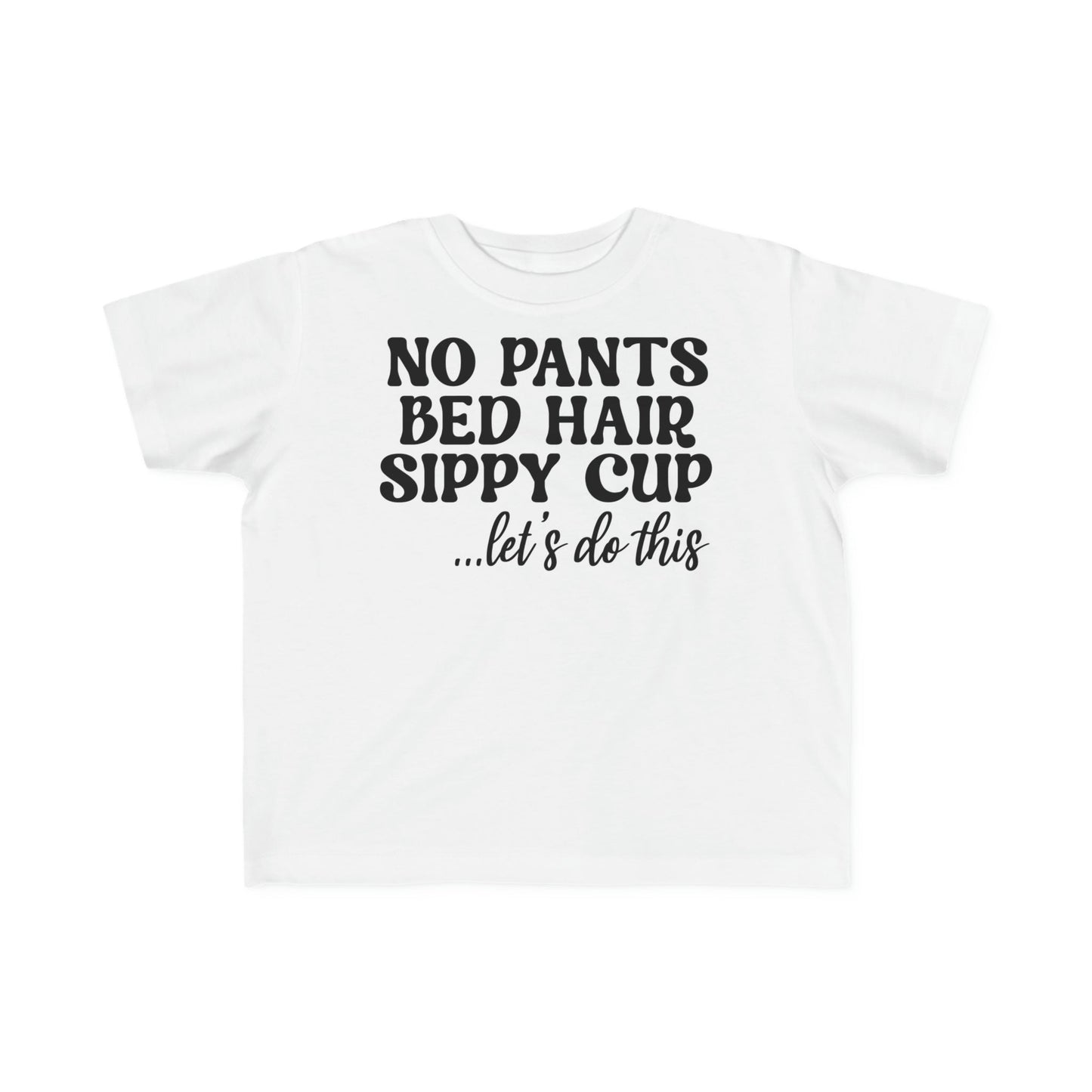 No Pants Bed Hair Sippy Cup Let’s Do This Toddler's Fine Jersey Tee