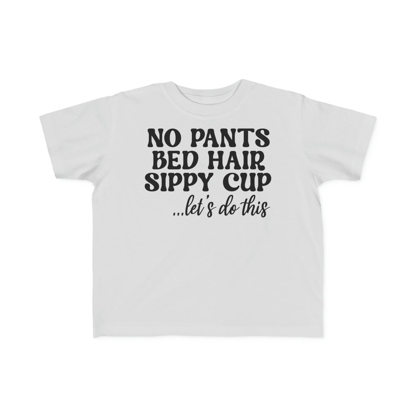 No Pants Bed Hair Sippy Cup Let’s Do This Toddler's Fine Jersey Tee