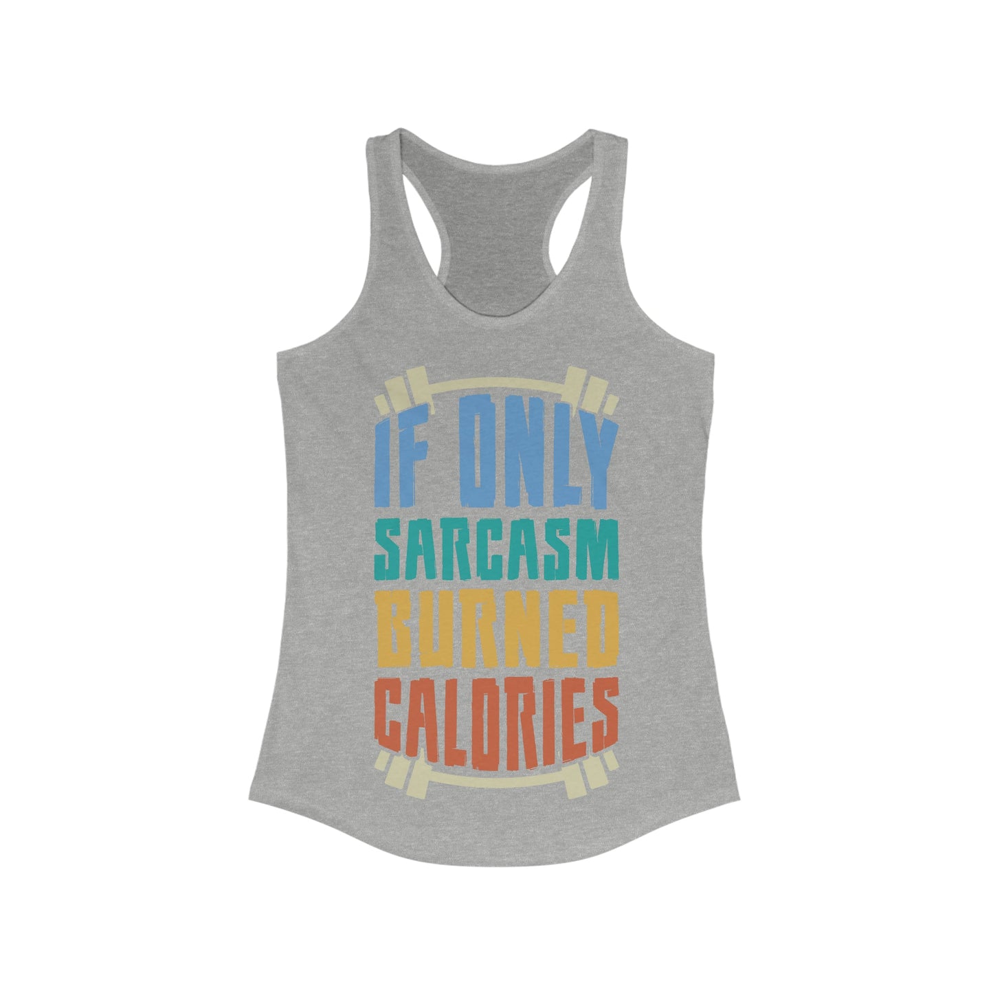 If Only Sarcasm Burned Calories Ideal Racerback Tank