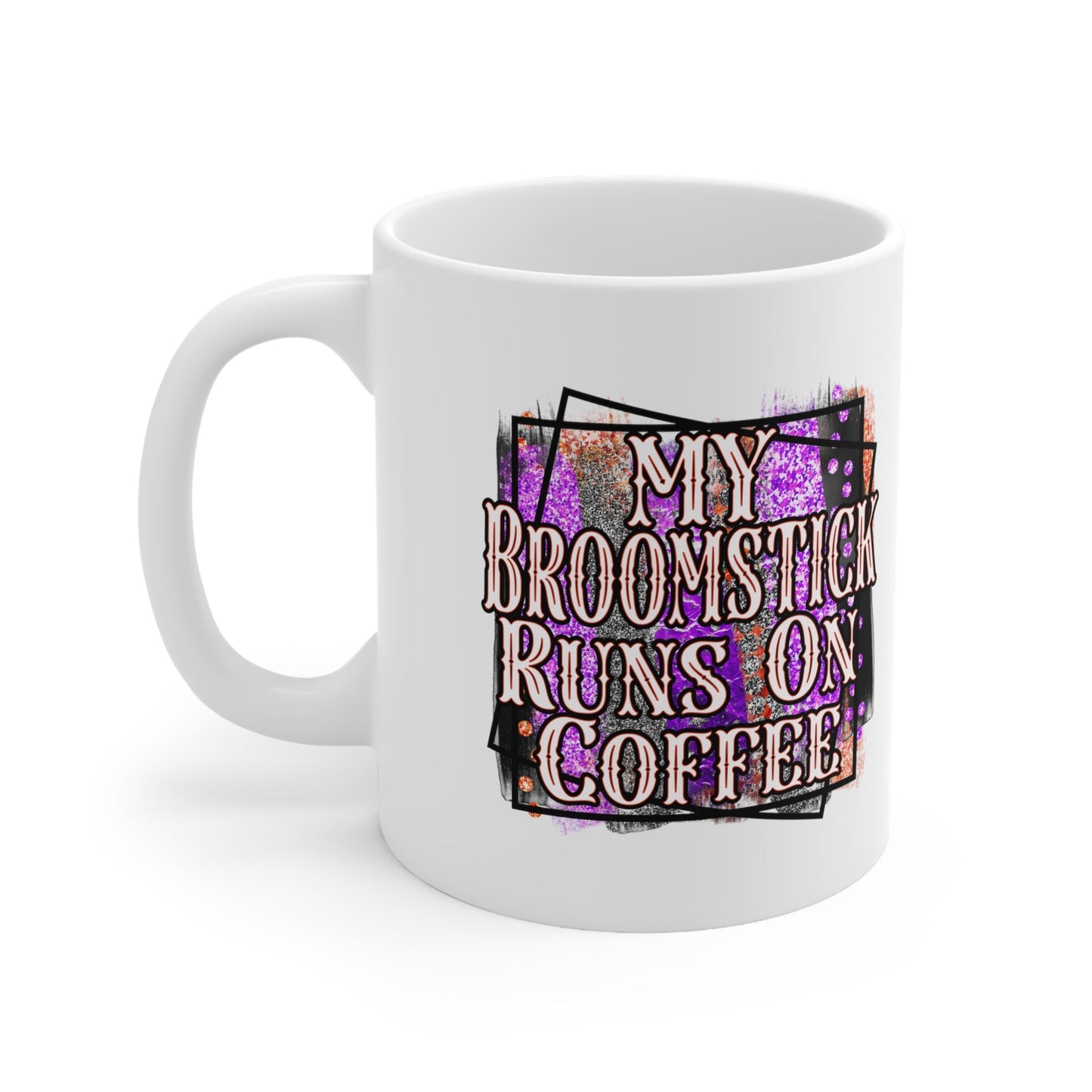 My Broomstick Runs On Coffee Ceramic Mug 11oz