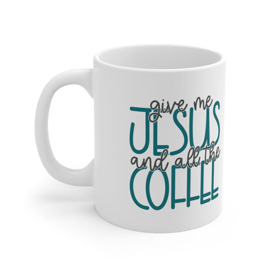 Give Me Jesus And All The Coffee Ceramic Mug 11oz