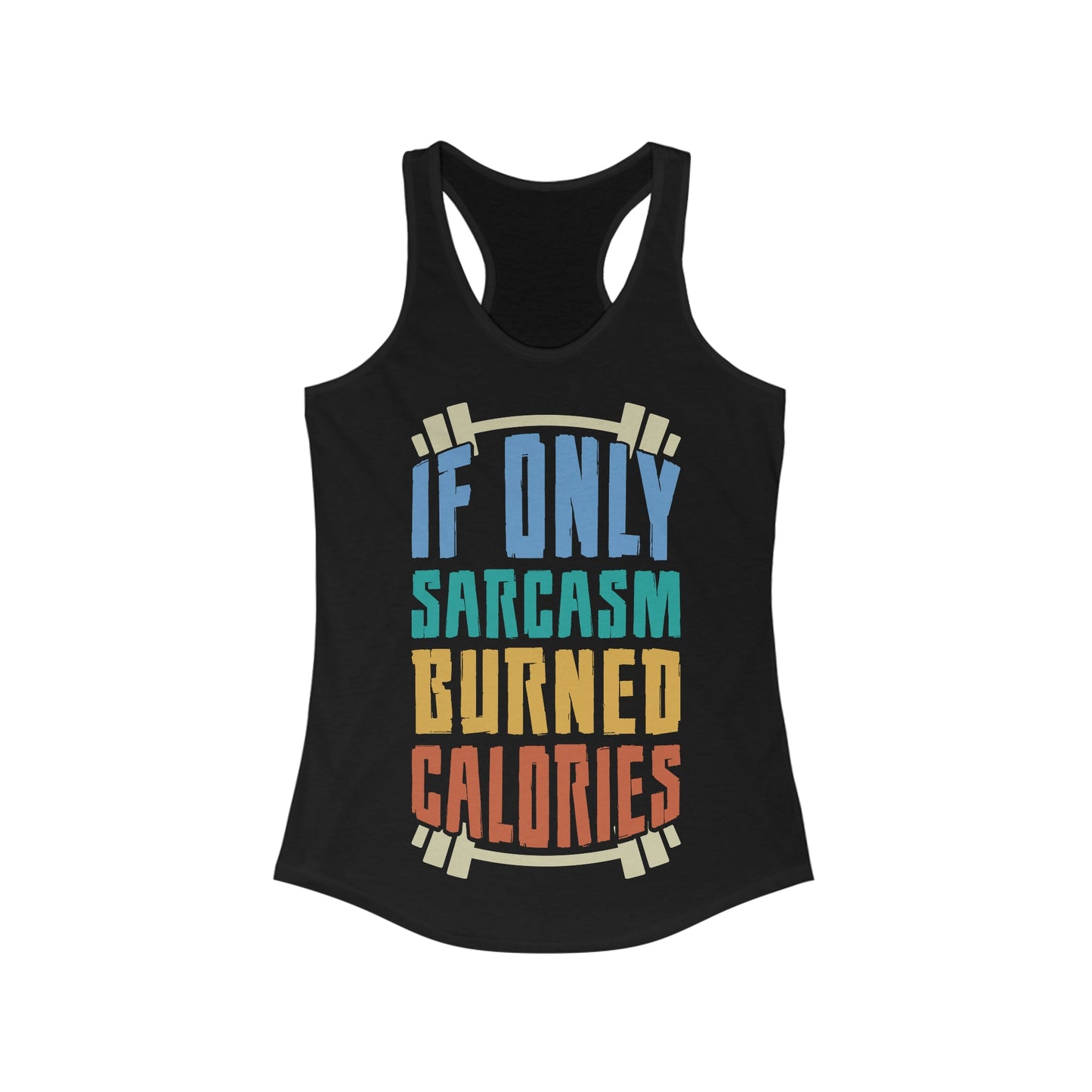 If Only Sarcasm Burned Calories Ideal Racerback Tank