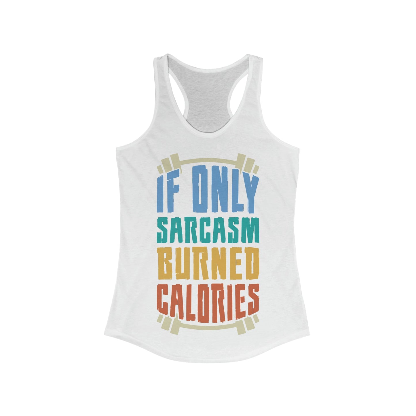 If Only Sarcasm Burned Calories Ideal Racerback Tank