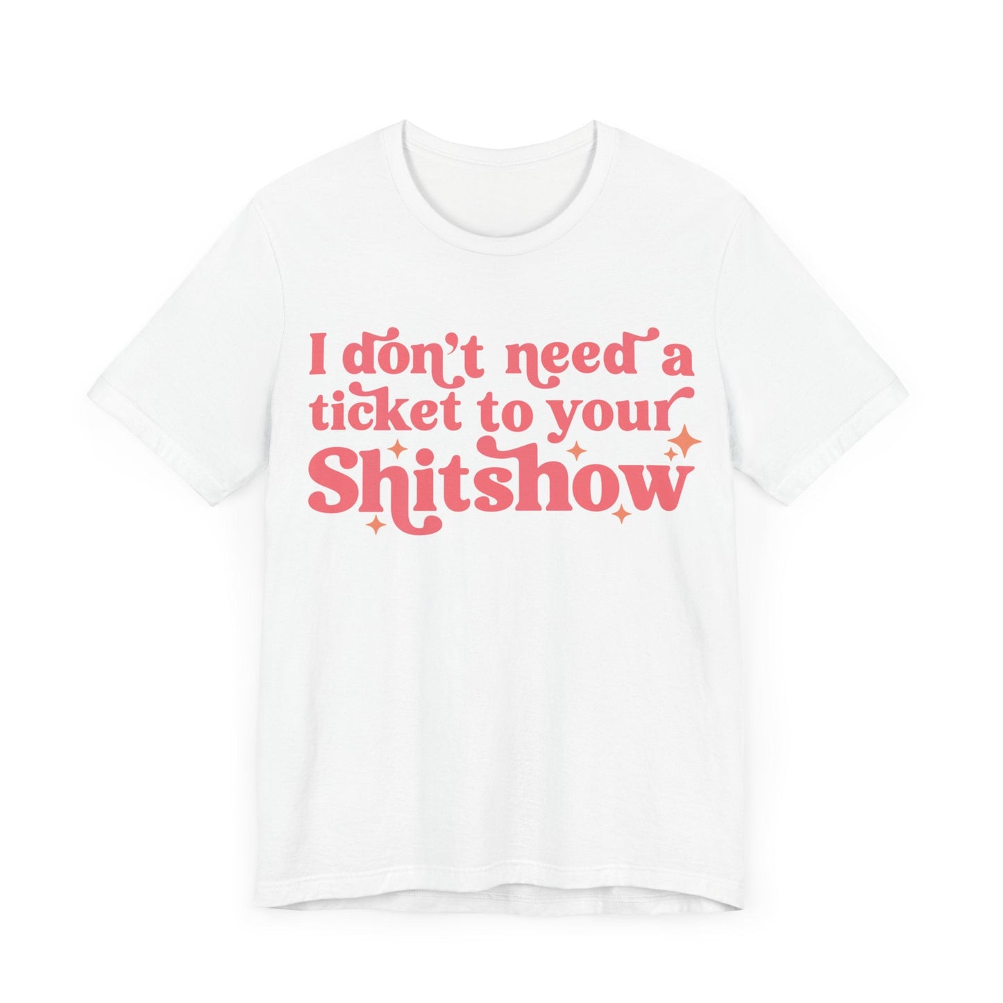 I Dont Need A Ticket To Your Shitshow Jersey Short Sleeve Tee