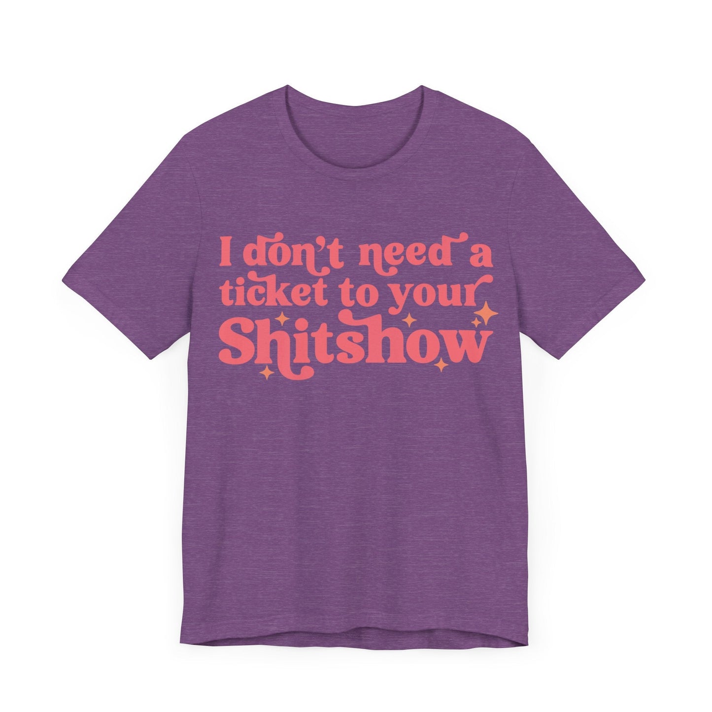 I Dont Need A Ticket To Your Shitshow Jersey Short Sleeve Tee