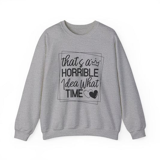 Thats A Horrible Idea What Time Heavy Blend™ Crewneck Sweatshirt