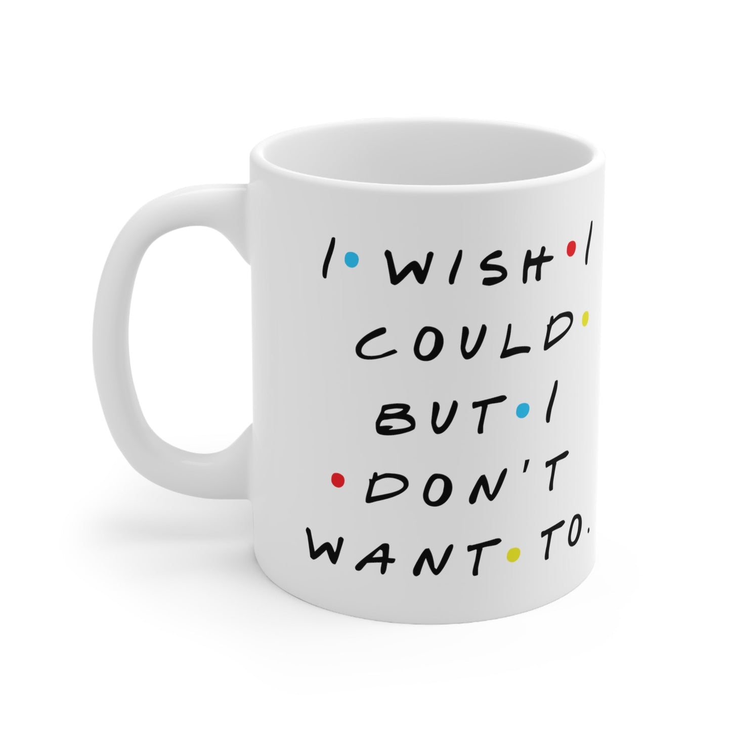 I Wish I Could Ceramic Mug 11oz