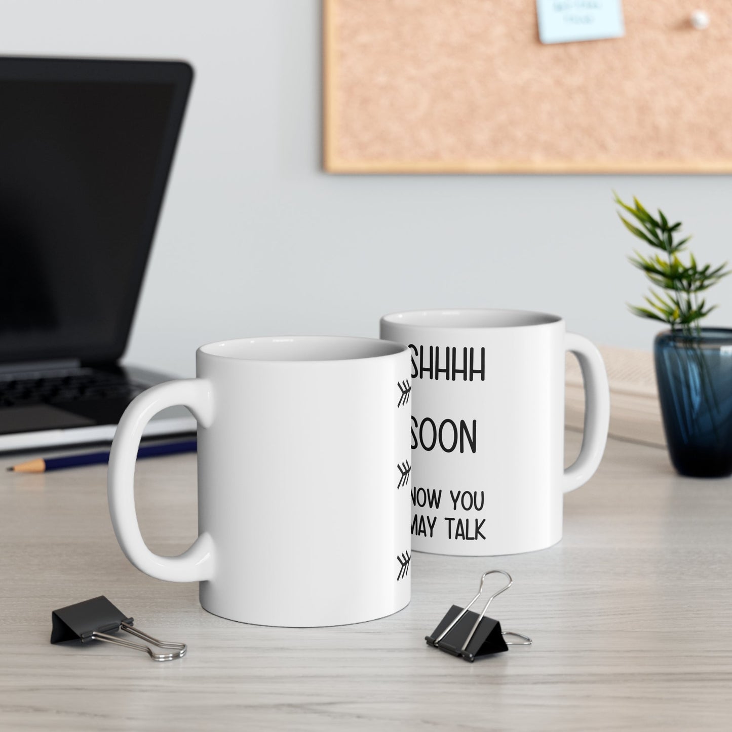 Shhhh Soon Now You May Talk Ceramic Mug 11oz