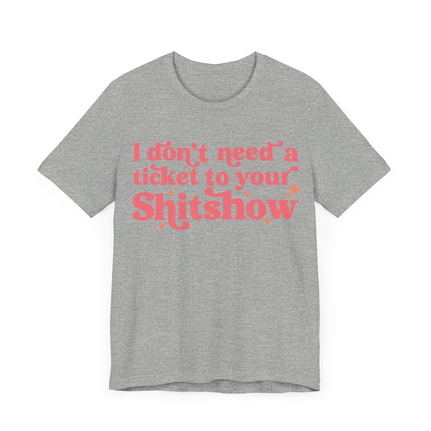 I Dont Need A Ticket To Your Shitshow Jersey Short Sleeve Tee