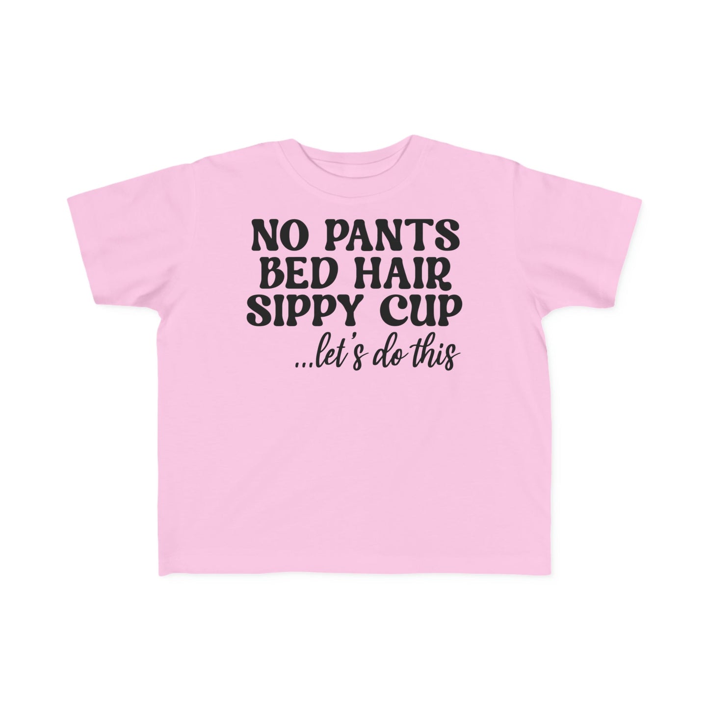 No Pants Bed Hair Sippy Cup Let’s Do This Toddler's Fine Jersey Tee