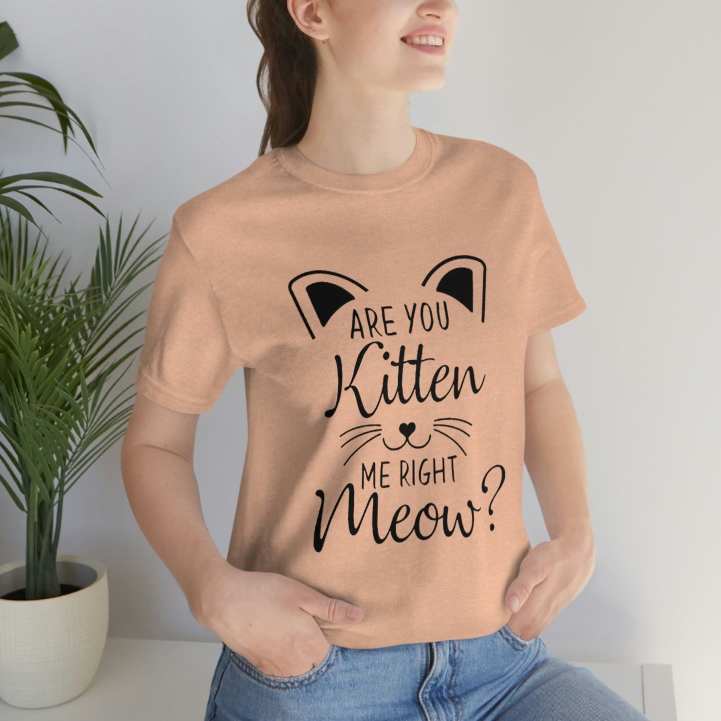 Are You Kitten Me Right Meow