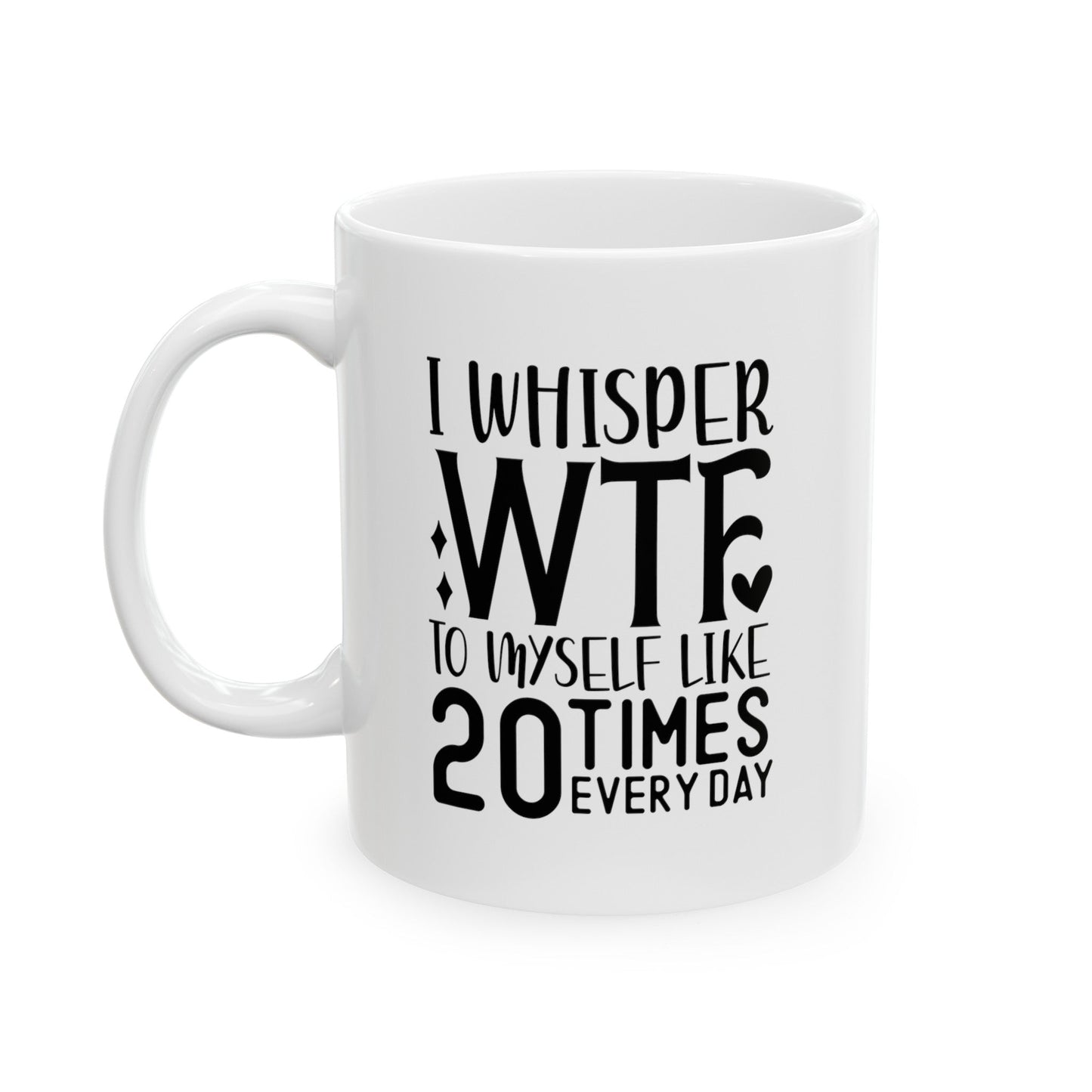 I Whisper WTF Ceramic Mug, (11oz, 15oz)