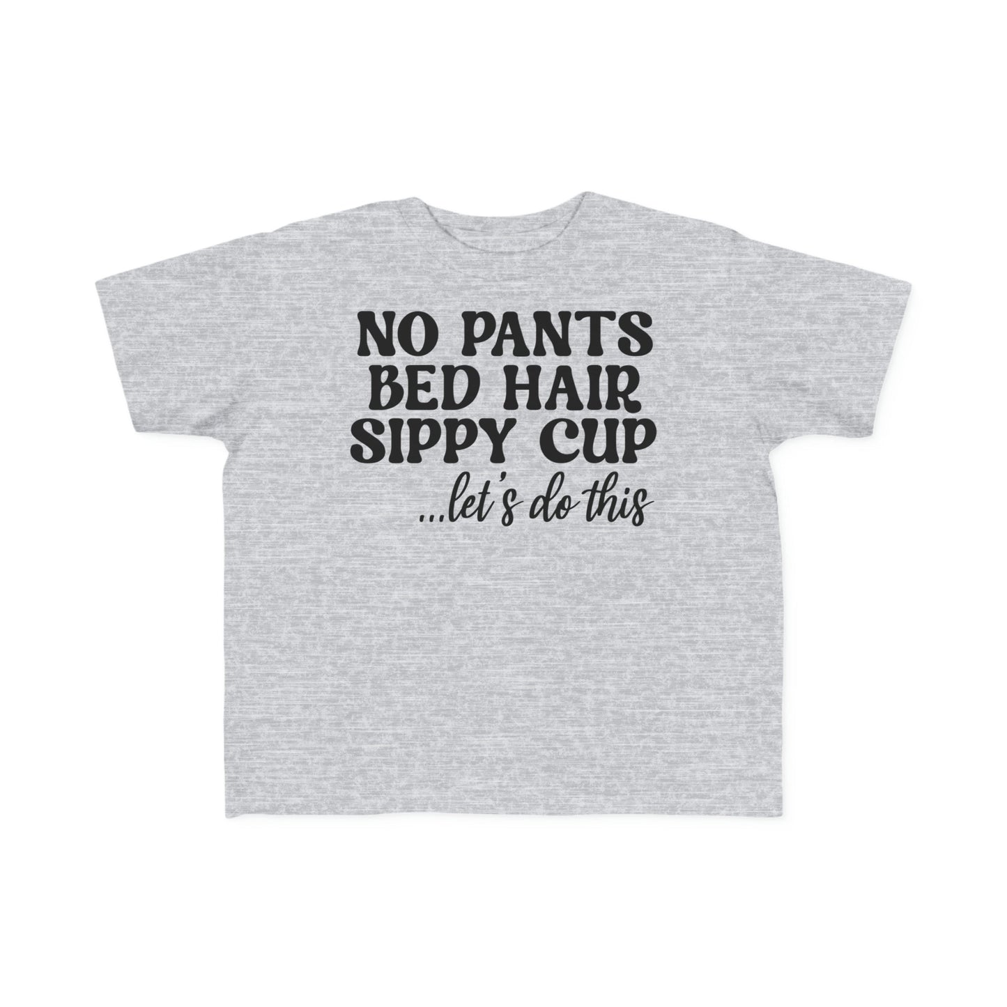 No Pants Bed Hair Sippy Cup Let’s Do This Toddler's Fine Jersey Tee