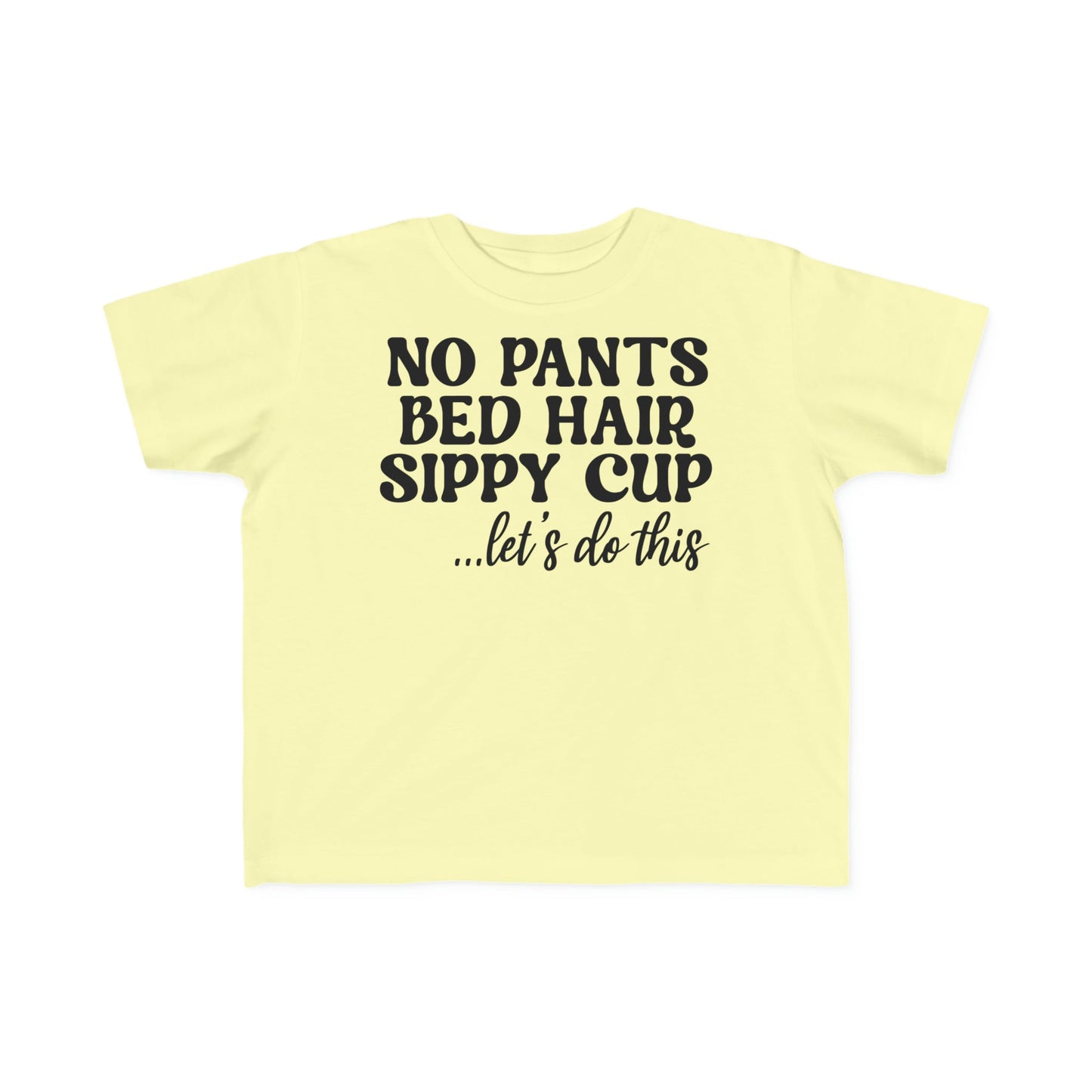 No Pants Bed Hair Sippy Cup Let’s Do This Toddler's Fine Jersey Tee