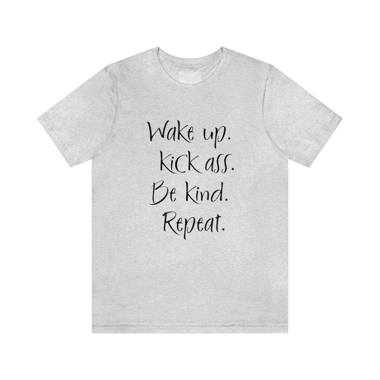 Wake up Kick Ass Be Kind Repeat