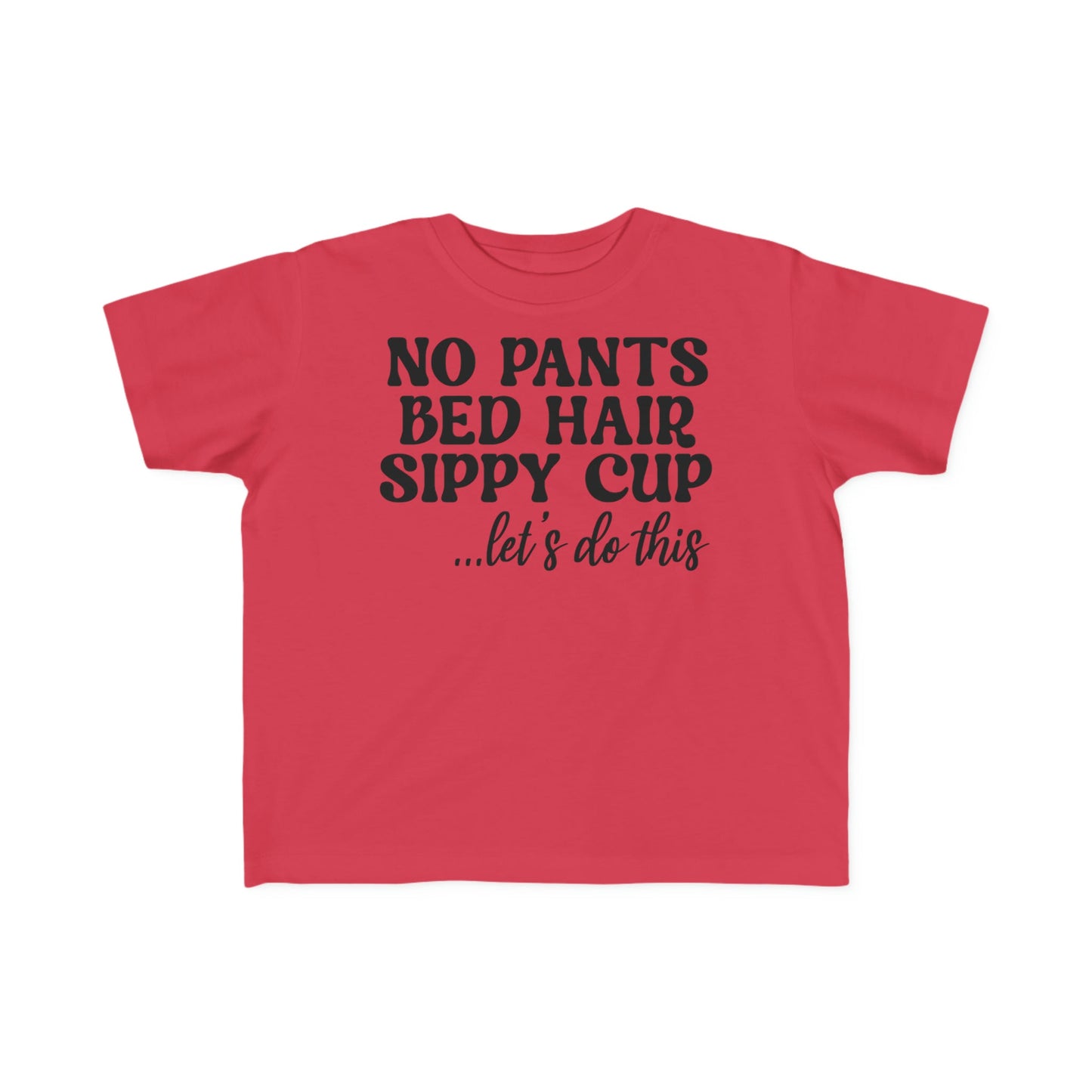 No Pants Bed Hair Sippy Cup Let’s Do This Toddler's Fine Jersey Tee