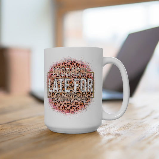 Probably Late For Something Ceramic Mug, (11oz, 15oz)