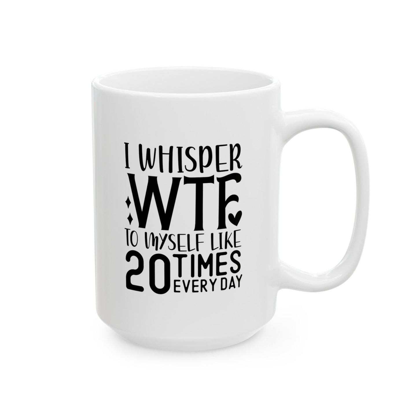 I Whisper WTF Ceramic Mug, (11oz, 15oz)