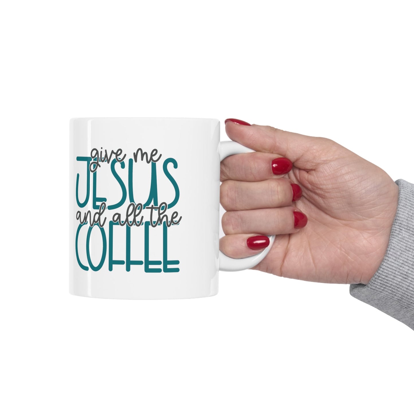 Give Me Jesus And All The Coffee Ceramic Mug 11oz