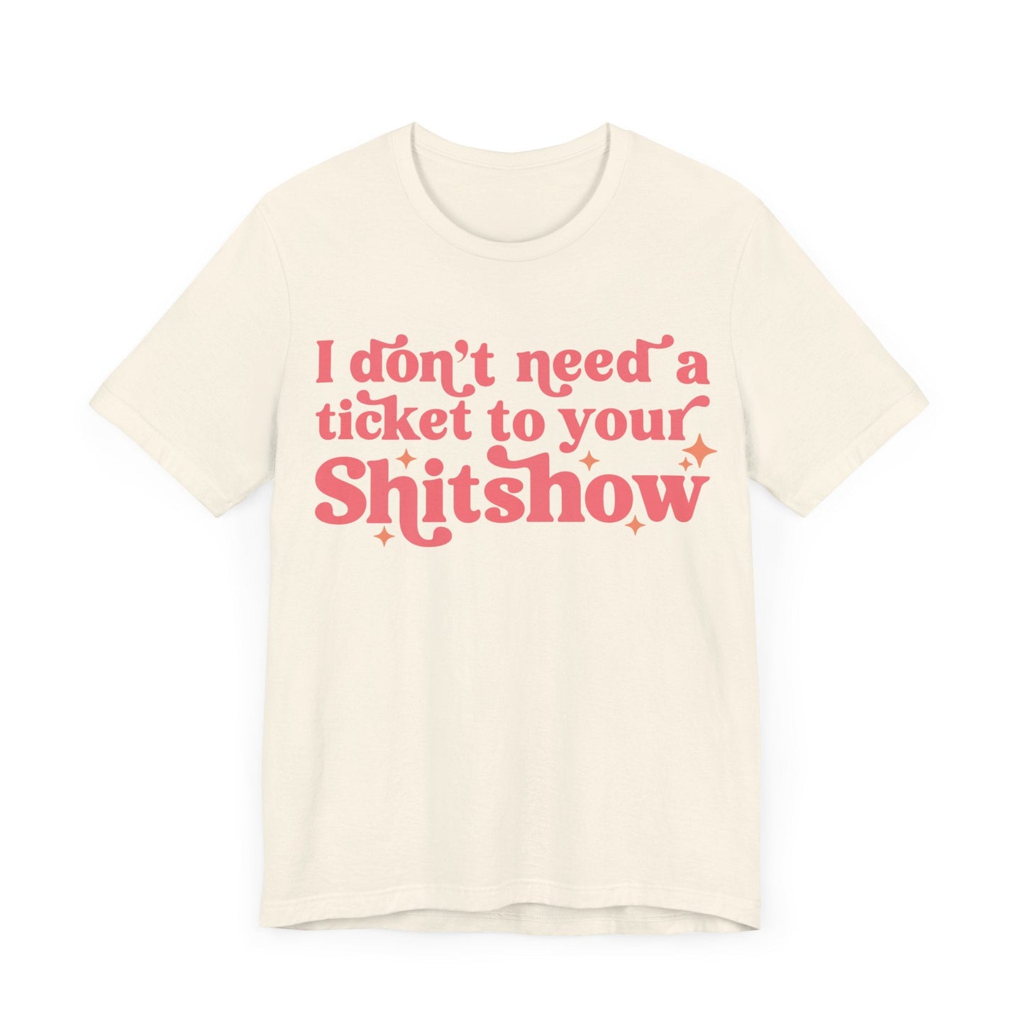 I Dont Need A Ticket To Your Shitshow Jersey Short Sleeve Tee