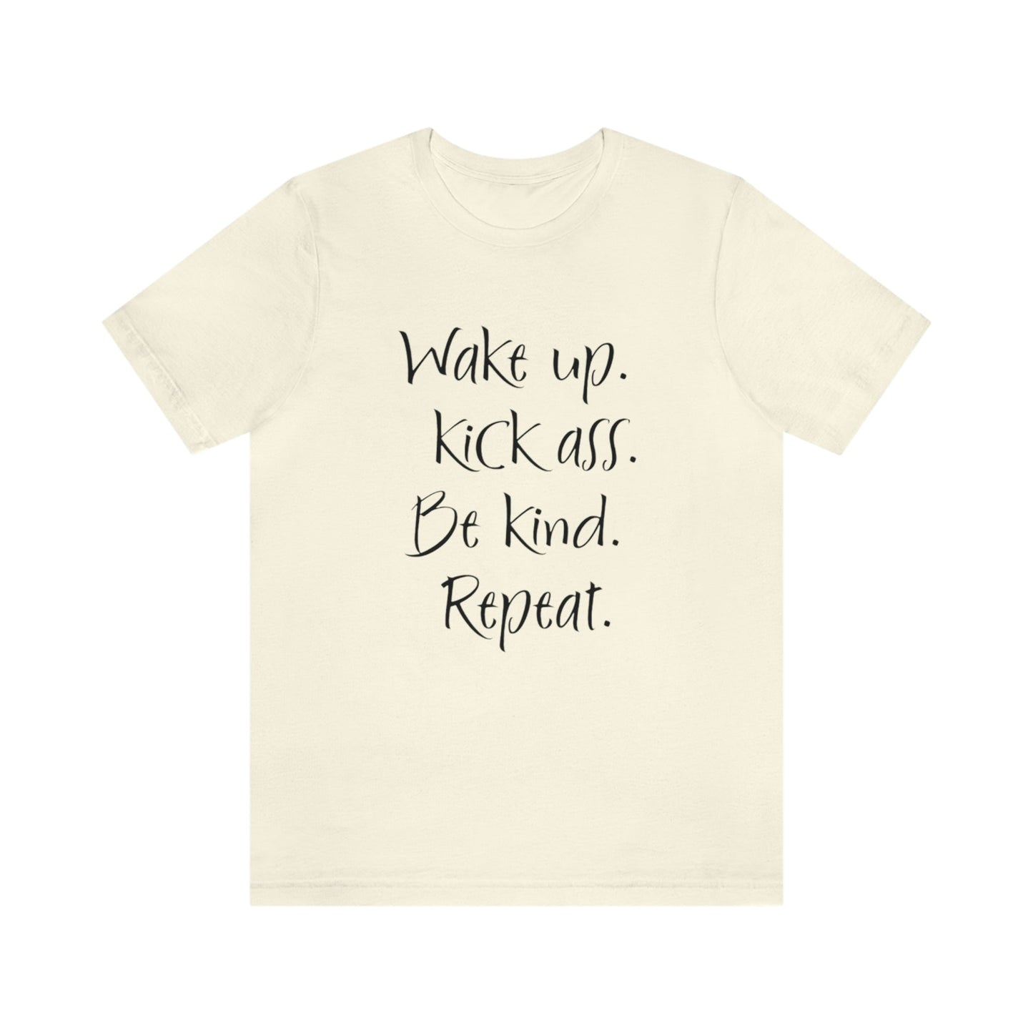 Wake up Kick Ass Be Kind Repeat