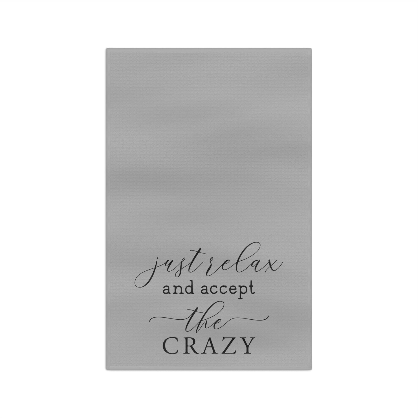 Just Relax and Accept The Crazy Microfiber Tea Towel