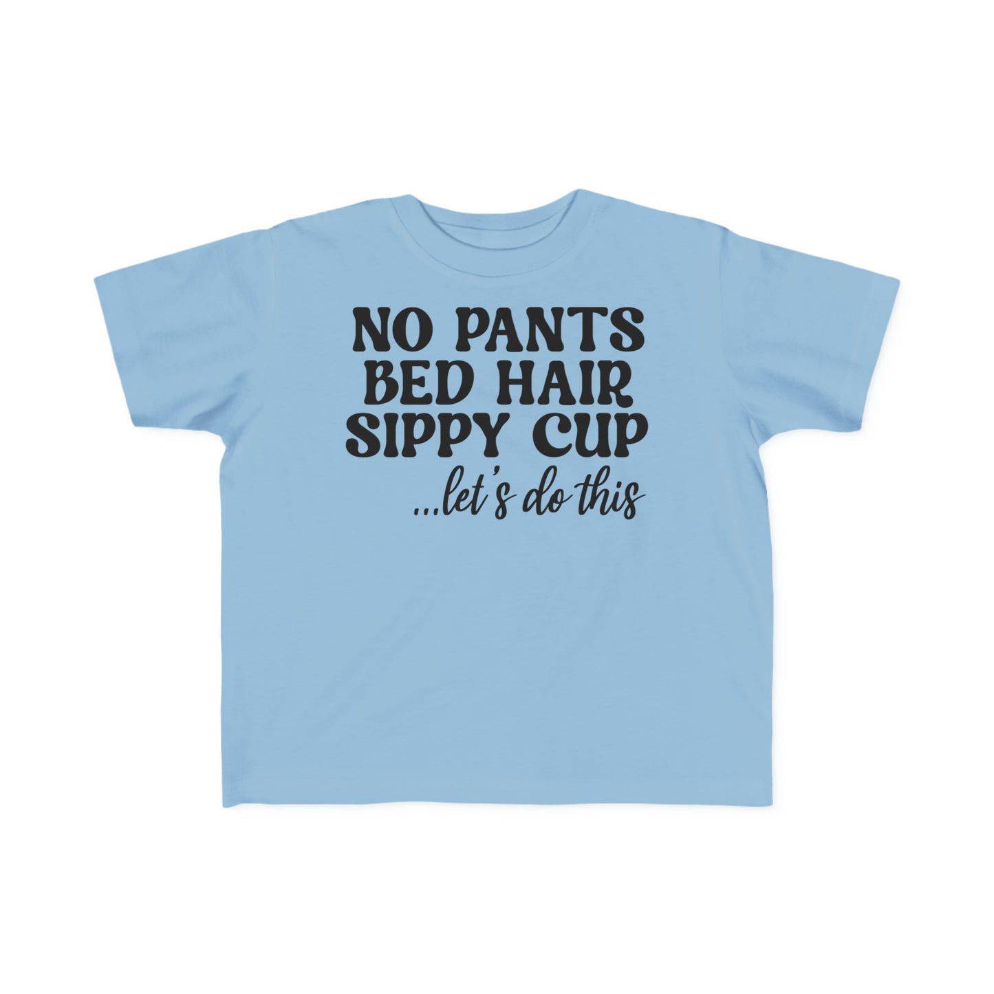 No Pants Bed Hair Sippy Cup Let’s Do This Toddler's Fine Jersey Tee