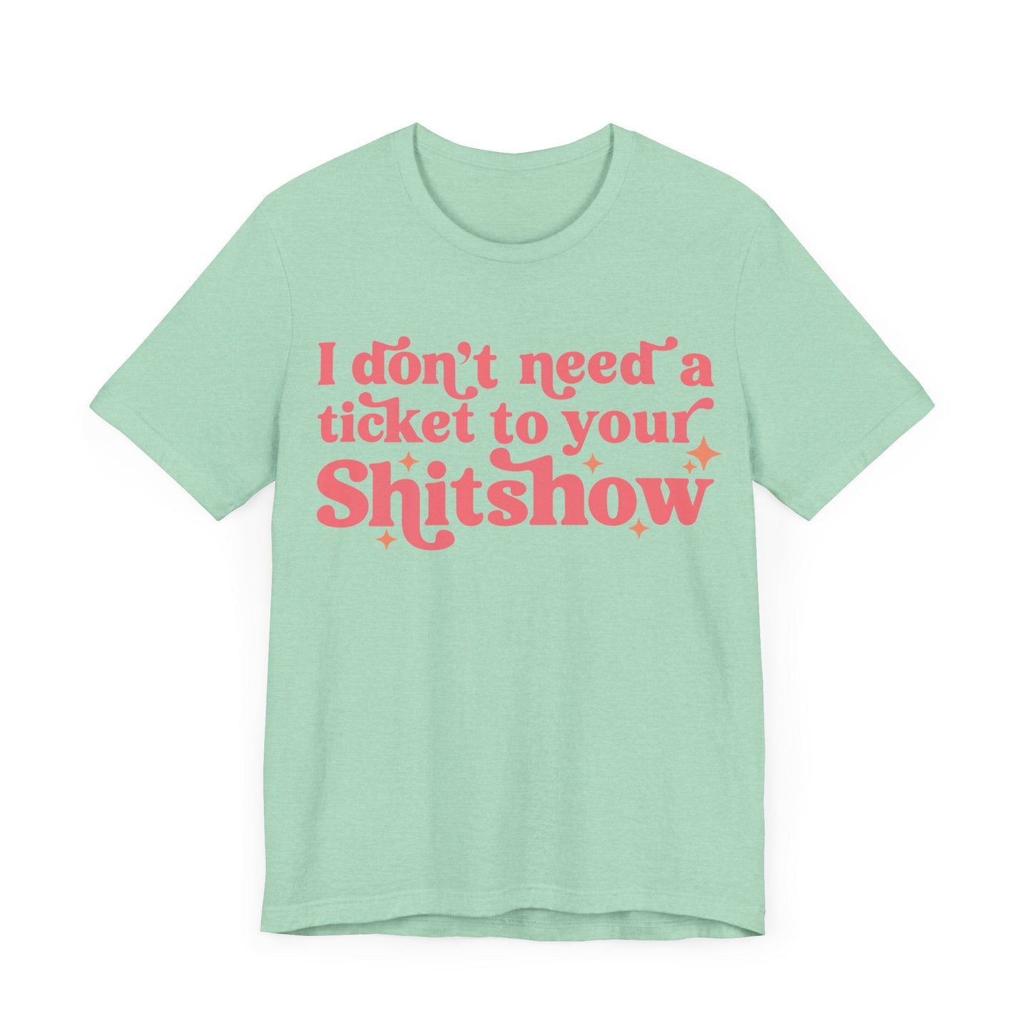 I Dont Need A Ticket To Your Shitshow Jersey Short Sleeve Tee