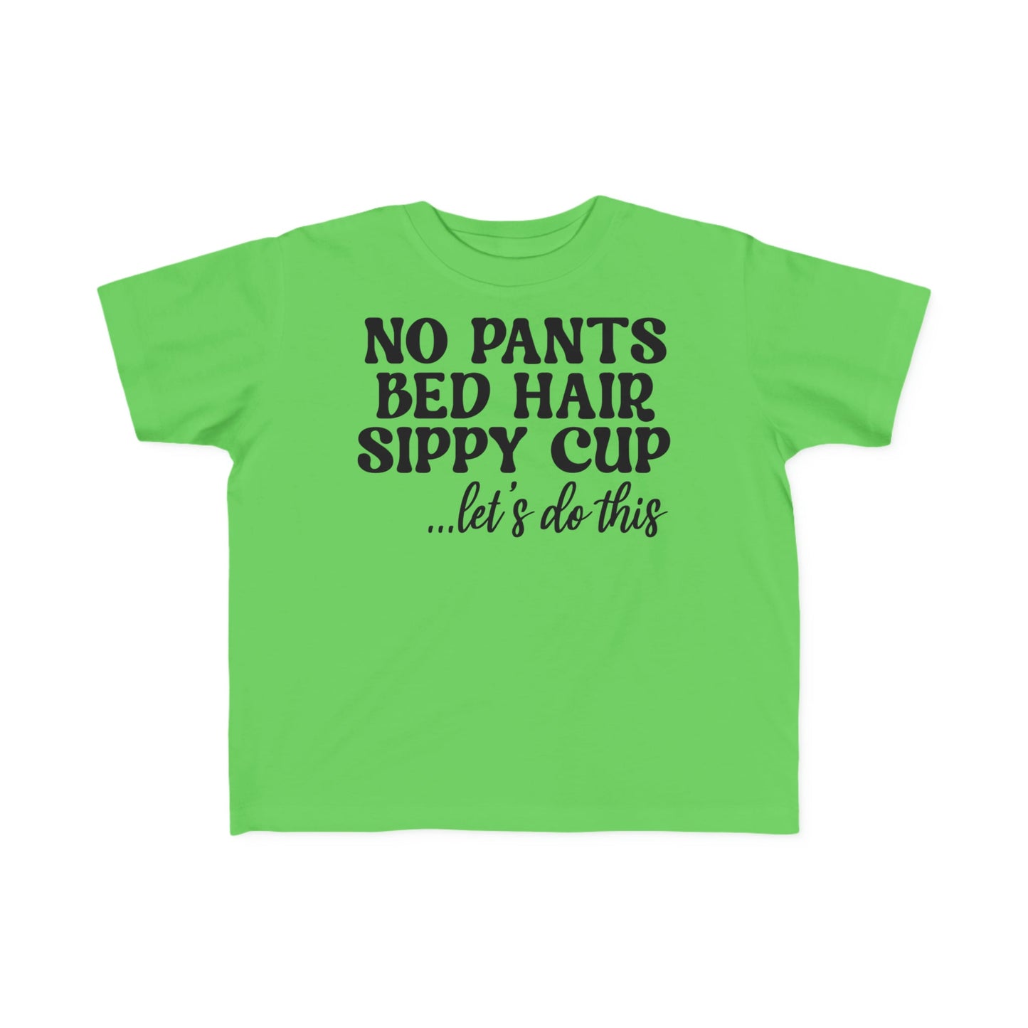 No Pants Bed Hair Sippy Cup Let’s Do This Toddler's Fine Jersey Tee