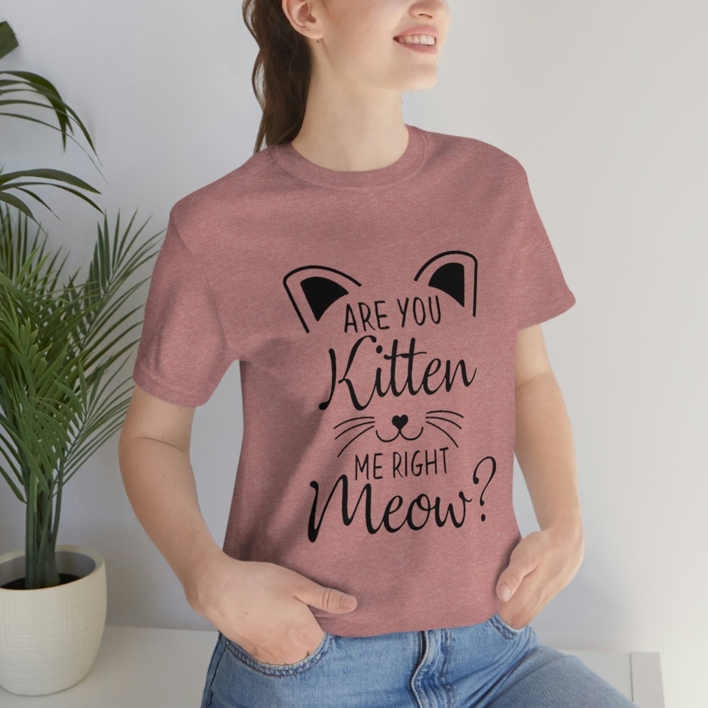 Are You Kitten Me Right Meow