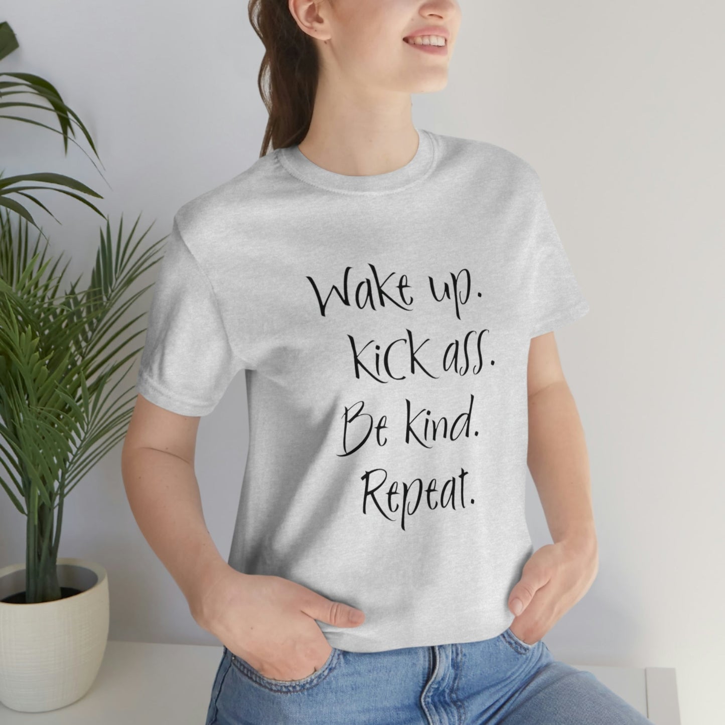 Wake up Kick Ass Be Kind Repeat