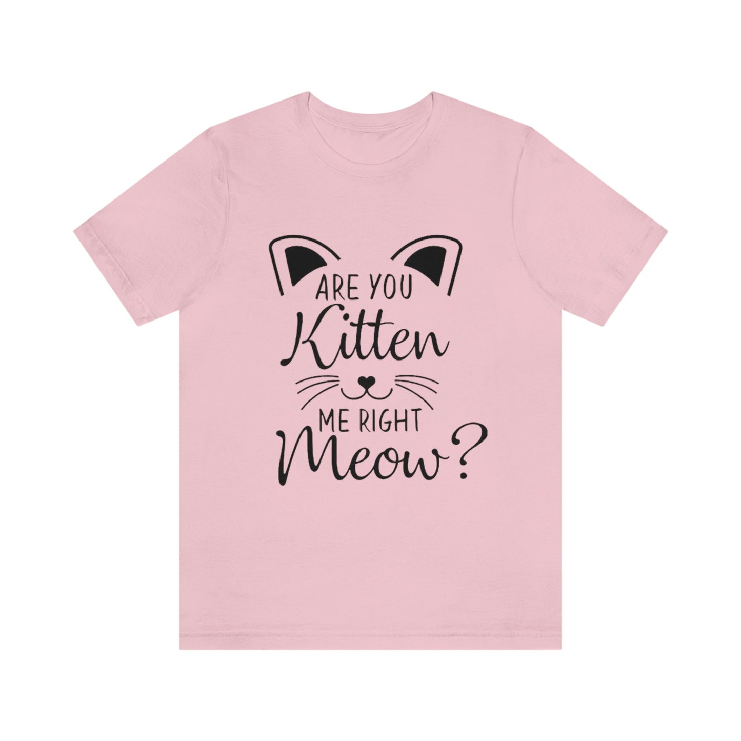 Are You Kitten Me Right Meow