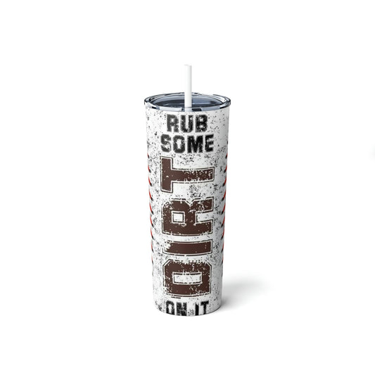 Rub Some Dirt On It Skinny Tumbler