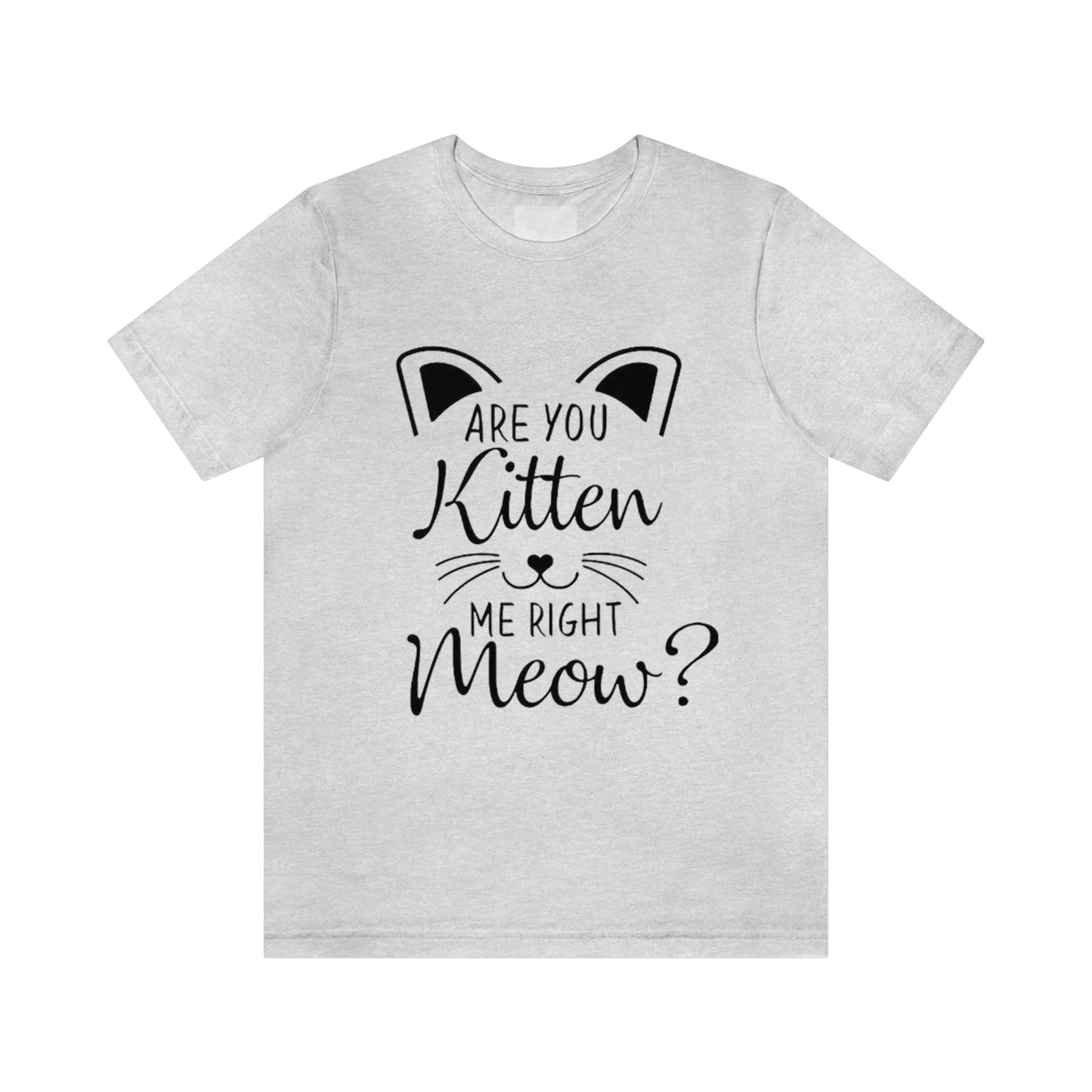 Are You Kitten Me Right Meow