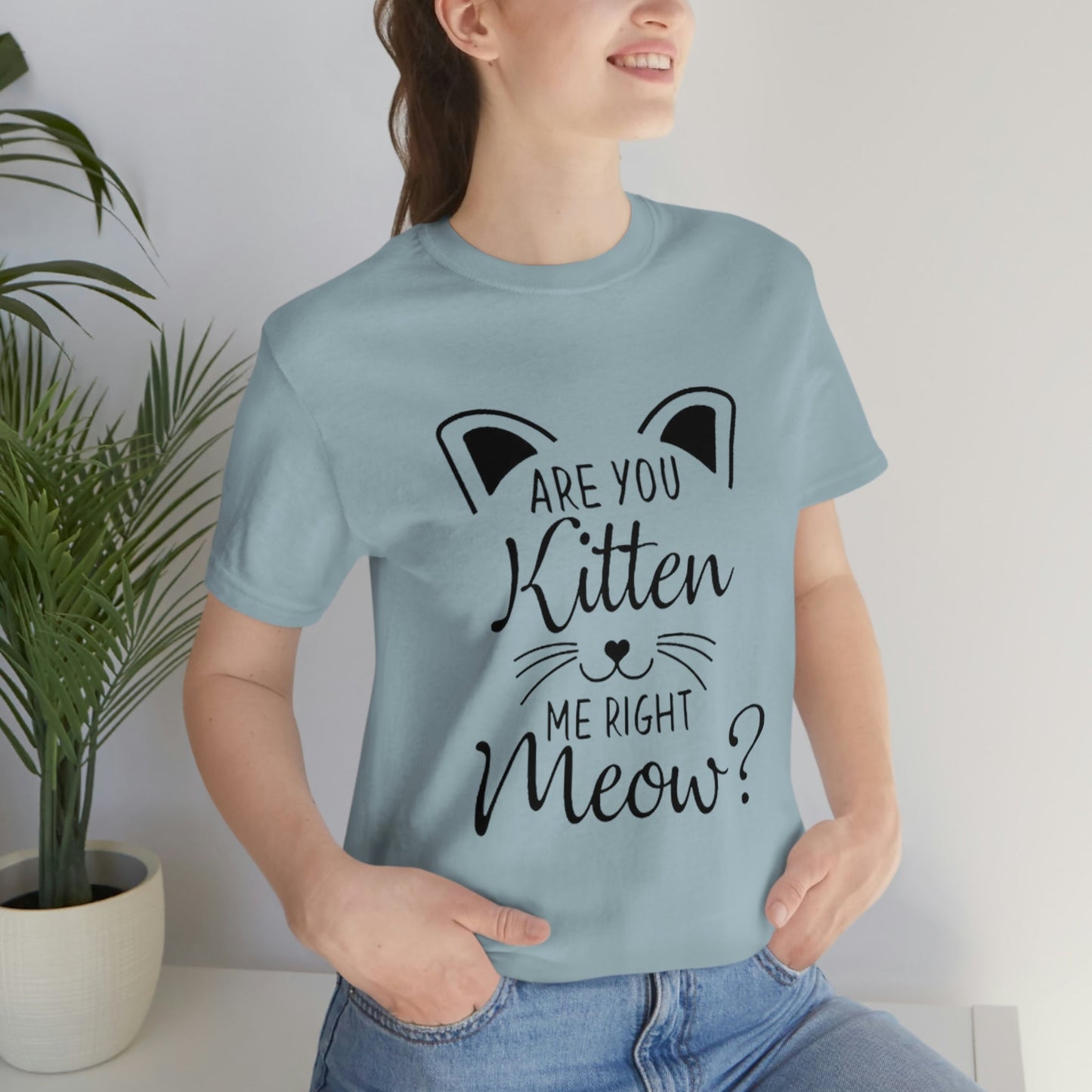 Are You Kitten Me Right Meow