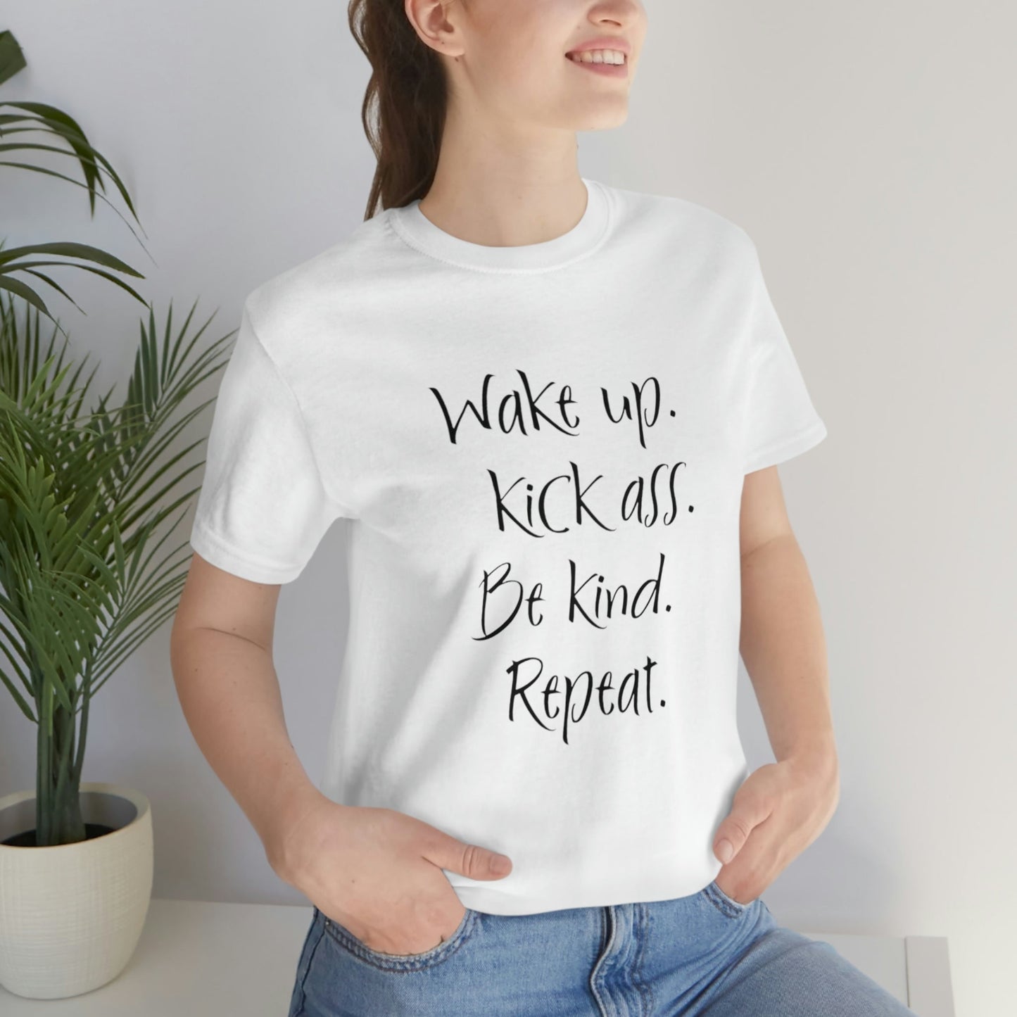 Wake up Kick Ass Be Kind Repeat