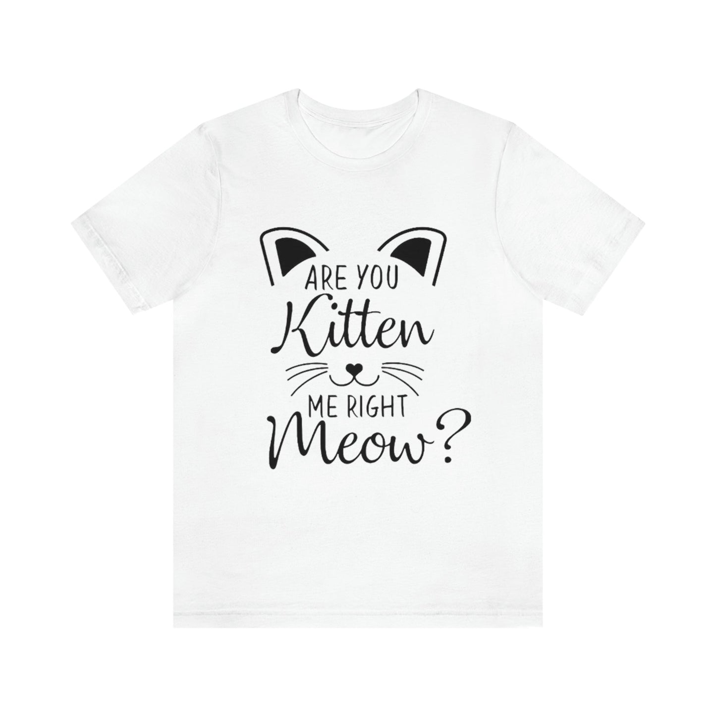 Are You Kitten Me Right Meow