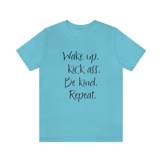 Wake up Kick Ass Be Kind Repeat