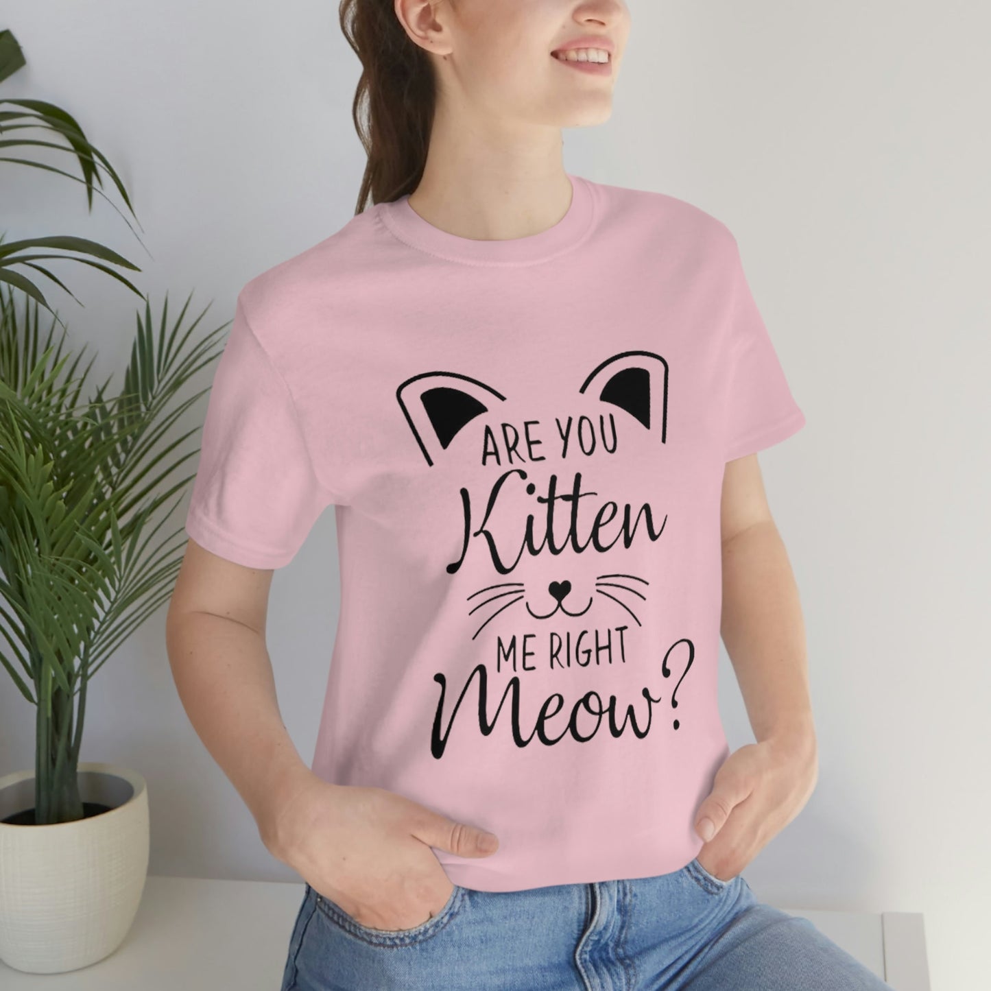 Are You Kitten Me Right Meow