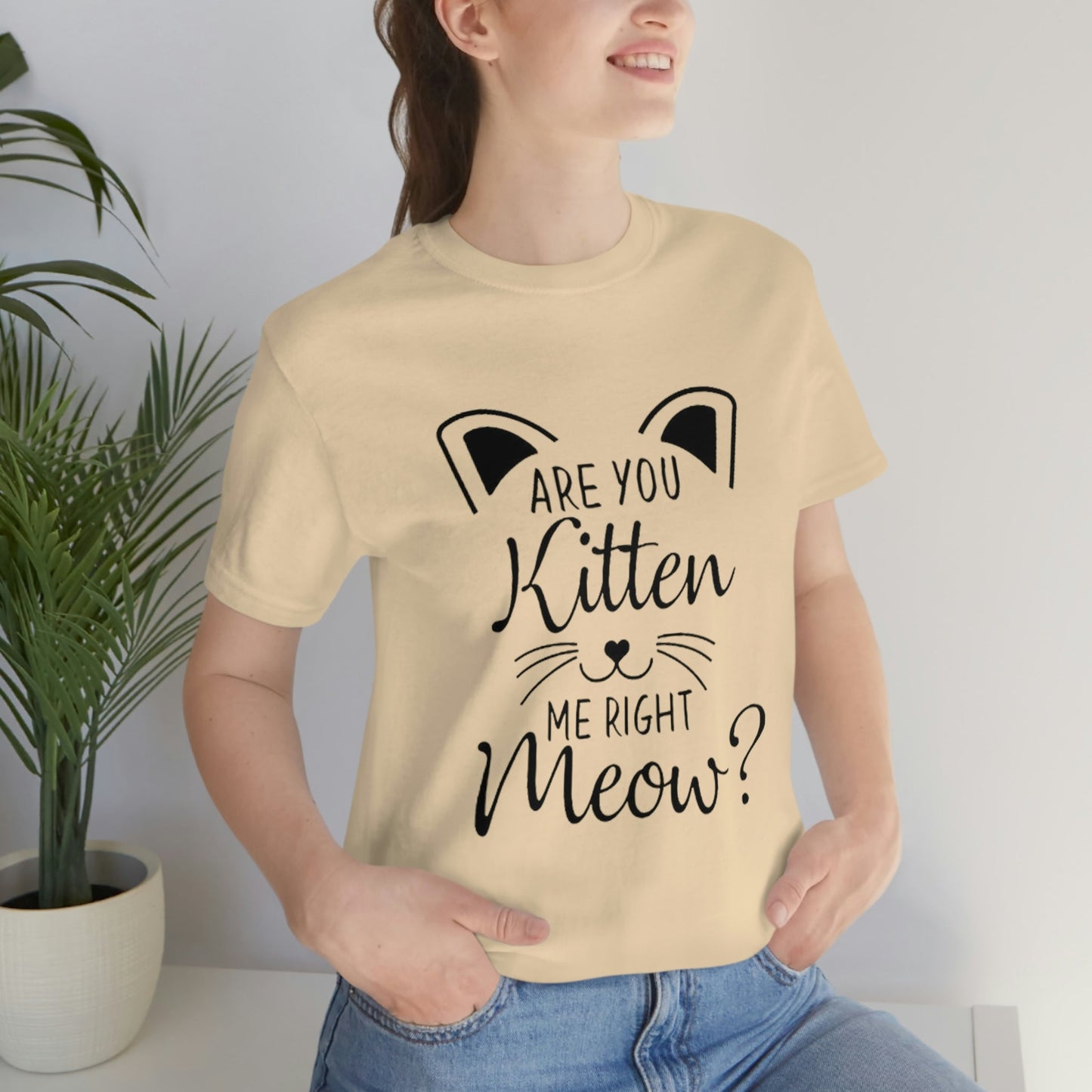 Are You Kitten Me Right Meow