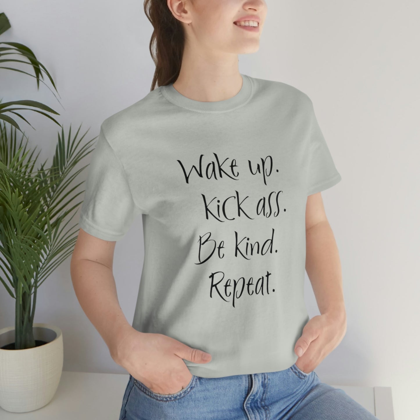 Wake up Kick Ass Be Kind Repeat